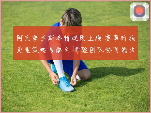 阿瓦隆兰斯洛特规则上线 赛事对抗更重策略与配合 考验团队协同能力