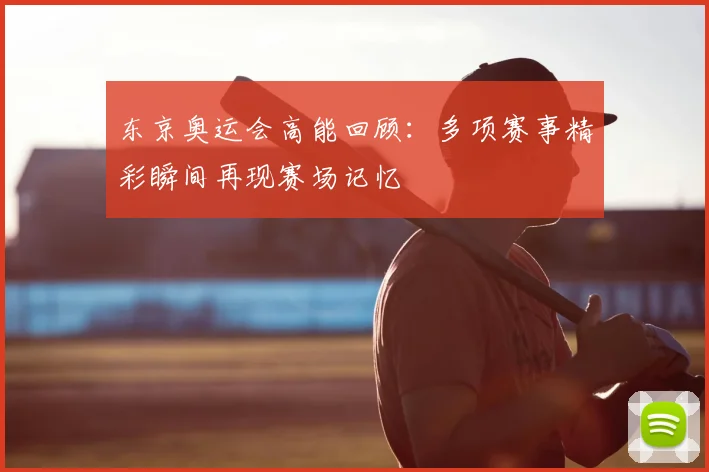 东京奥运会高能回顾：多项赛事精彩瞬间再现赛场记忆