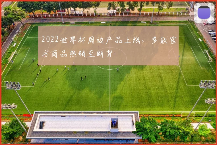 2022世界杯周边产品上线,多款官方商品热销至断货