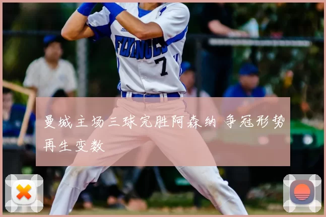 曼城主场三球完胜阿森纳 争冠形势再生变数