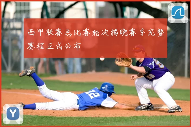 西甲联赛总比赛轮次揭晓赛季完整赛程正式公布